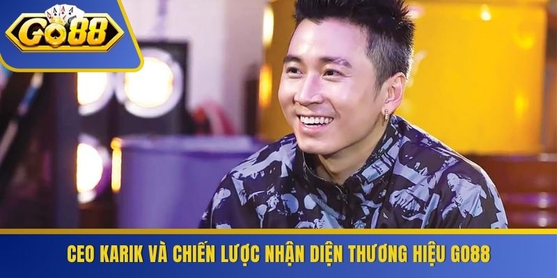 CEO Karik và chiến lược nhận diện thương hiệu GO88