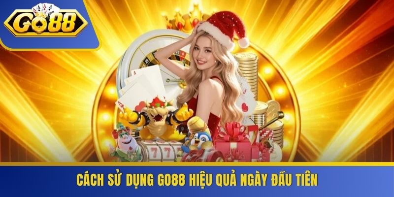 Cách sử dụng GO88 hiệu quả ngày đầu tiên